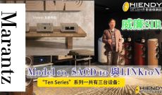 威廉SIR為你詳盡解說Marantz Model 10, SACD 10 與LINK10N